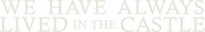 Logo of We Have Always Lived in the Castle image size 2000x315