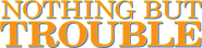 Logo of Nothing but Trouble image size 4167x981
