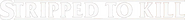 Logo of Stripped to Kill image size 1043x111