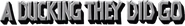 Logo of A Ducking They Did Go image size 809x113
