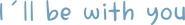 Logo of I'll Be With You image size 1541x212