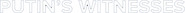 Logo of Putin's Witnesses image size 606x44