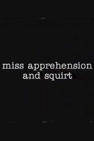 Miss Apprehension and Squirt