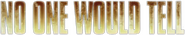 Logo of No One Would Tell image size 998x190