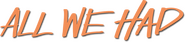 Logo of All We Had image size 788x177