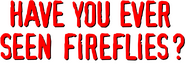 Logo of Have You Ever Seen Fireflies? - Theatre Play image size 1178x536