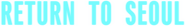 Logo of Return to Seoul image size 4301x595