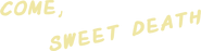Logo of Come, Sweet Death image size 992x250