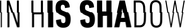 Logo of In His Shadow image size 1275x190