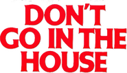 Logo of Don't Go in the House image size 497x284