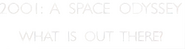 Logo of '2001: A Space Odyssey' – What Is Out There? image size 1766x467