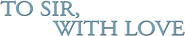 Logo of To Sir, with Love image size 783x154