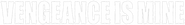 Logo of Vengeance Is Mine image size 788x105