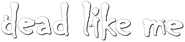 Logo of Dead Like Me image size 795x182