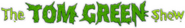 Logo of The Tom Green Show image size 1000x150