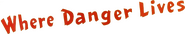 Logo of Where Danger Lives image size 770x143