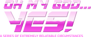 Logo of Oh My God... Yes! A Series of Extremely Relatable Circumstances image size 3168x1297