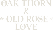 Logo of Oak Thorn & the Old Rose of Love image size 1096x618