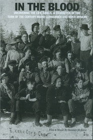 In the Blood: Uncovering the life, skills & character of the turn of the century Maine lumbermen and river drivers.