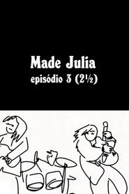 MADE JÚLIA Episódio 3 (2½)
