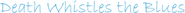 Logo of Death Whistles the Blues image size 800x57