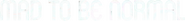 Logo of Mad to Be Normal image size 1024x118