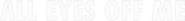 Logo of All Eyes Off Me image size 1019x114