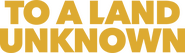 Logo of To a Land Unknown image size 1430x410