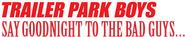 Logo of Trailer Park Boys: Say Goodnight to the Bad Guys image size 1278x258