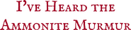Logo of I've Heard the Ammonite Murmur image size 1806x419