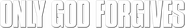 Logo of Only God Forgives image size 784x118