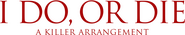Logo of I Do, or Die: A Killer Arrangement image size 720x137