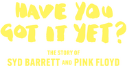 Logo of Have You Got It Yet? The Story of Syd Barrett and Pink Floyd image size 1684x882