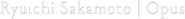 Logo of Ryuichi Sakamoto: Opus image size 521x53