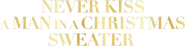 Logo of Never Kiss a Man in a Christmas Sweater image size 1795x449
