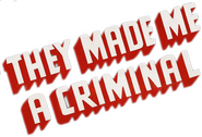 Logo of They Made Me a Criminal image size 803x549