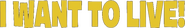 Logo of I Want to Live! image size 772x117