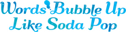 Logo of Words Bubble Up Like Soda Pop image size 1000x259