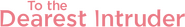 Logo of To the Dearest Intruder image size 1276x183