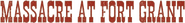 Logo of Massacre at Fort Grant image size 792x98