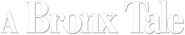 Logo of A Bronx Tale image size 787x151