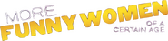 Logo of More Funny Women of a Certain Age image size 586x141