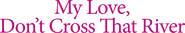 Logo of My Love, Don't Cross That River image size 1859x336
