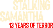 Logo of Stalking Samantha: 13 Years of Terror image size 2433x1292