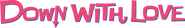 Logo of Down with Love image size 2248x343