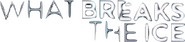 Logo of What Breaks the Ice image size 591x133