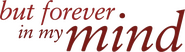 Logo of But Forever in My Mind image size 914x258