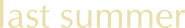 Logo of Last Summer image size 1274x195