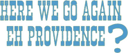 Logo of Here We Go Again, Eh Providence? image size 789x327