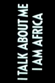 I Talk About Me, I Am Africa
